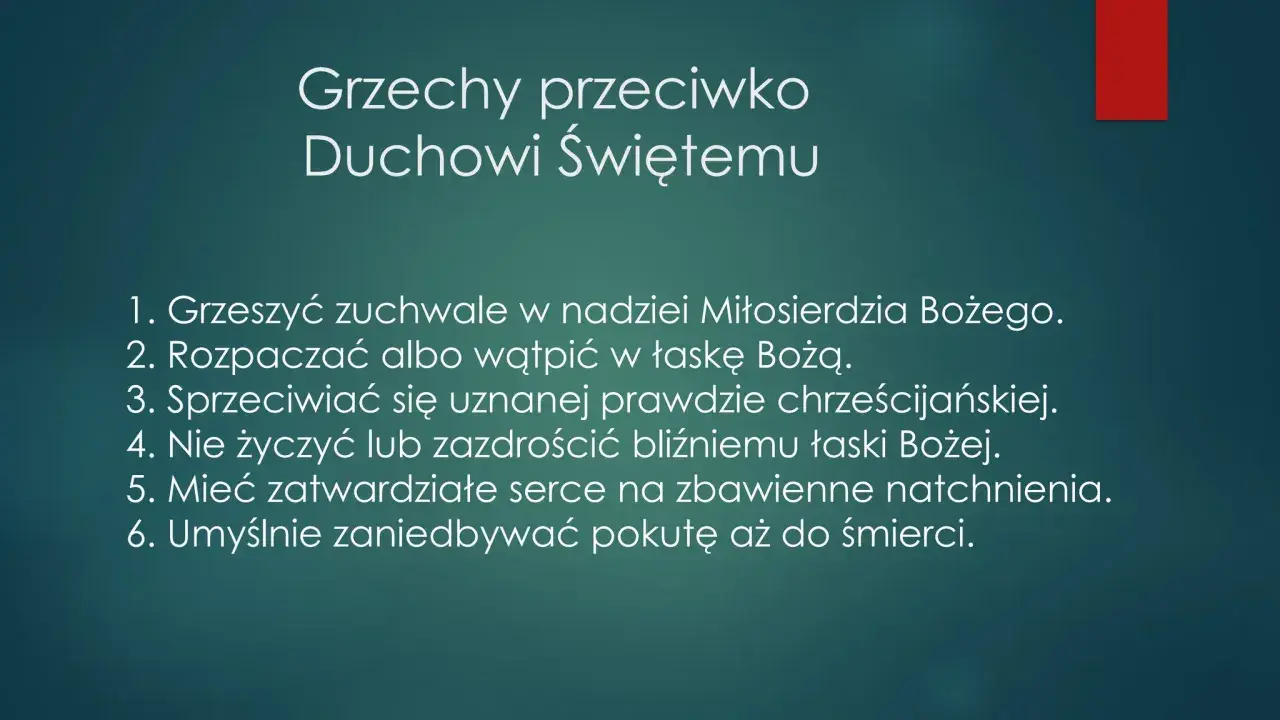 Lista 6 grzechów przeciwko Duchowi Świętemu: zuchwałe grzeszenie, rozpacza, sprzeciw wobec prawdy, zazdrość, zatwardziałość serca, zaniedbywanie pokuty.